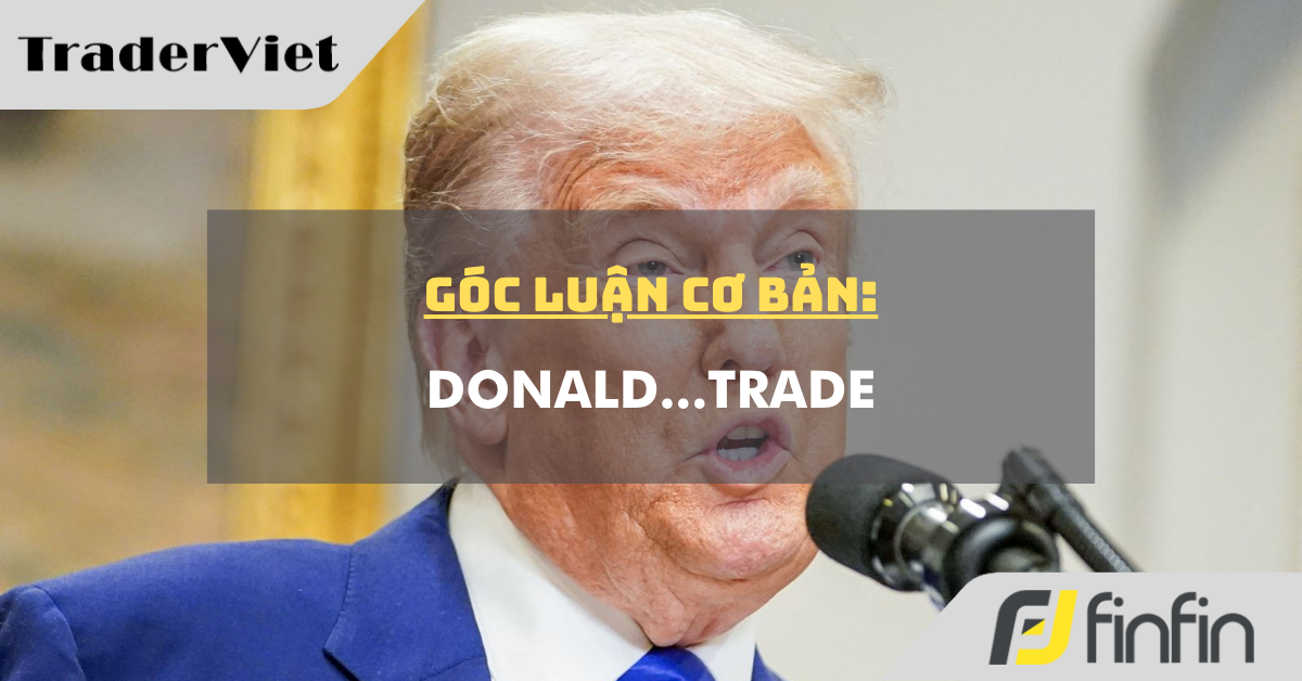 Góc luận Cơ bản 07/05: Donald...Trade