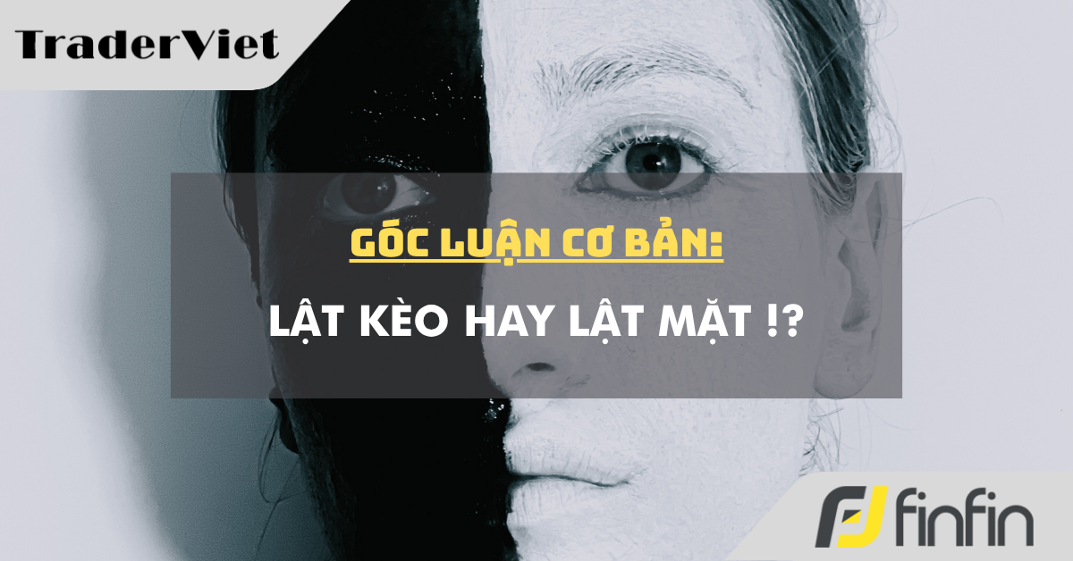 Góc luận Cơ bản 09/07: Lật kèo hay Lật mặt !?