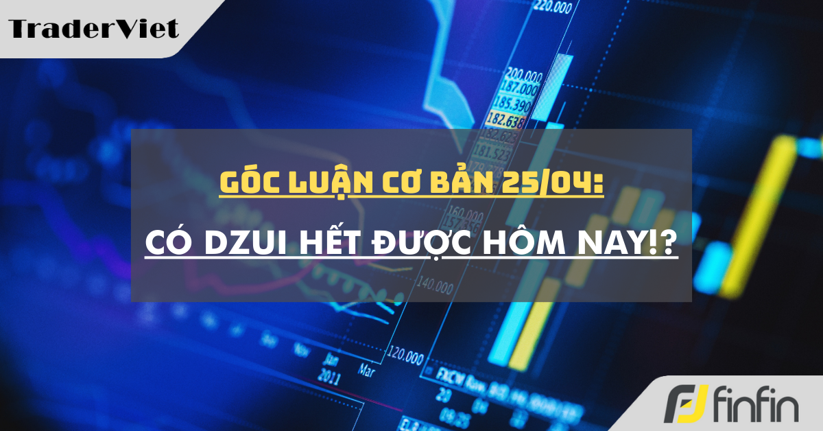 Góc luận Cơ bản 25/04: Có dzui hết được hôm nay!?