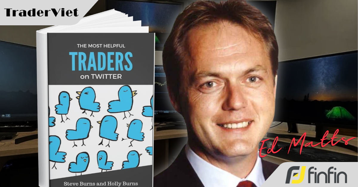 [Series Học Được Gì Từ 30 Trader Thành Công] Bài 9: Ed Matts và kinh nghiệm giao dịch hơn 3 thập kỷ