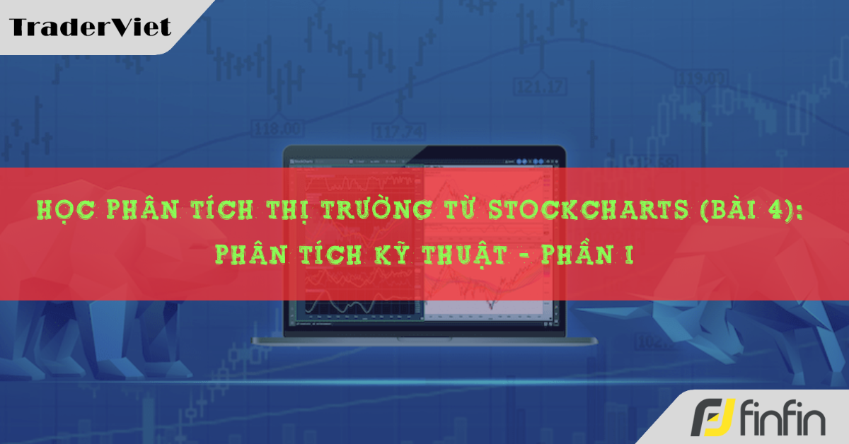 Học phân tích thị trường từ Stockcharts (Bài 4): Phân tích kỹ thuật - P1
