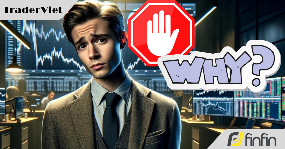 Là trader, đừng bao giờ đặt câu hỏi "Tại sao?"!