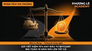 [PHUONGLE ACADEMY] Gửi Tiết Kiệm Lãi 10% Hay Đầu Tư Bitcoin — Bài Toán 10 Năm Nói Lên Tất Cả.jpg
