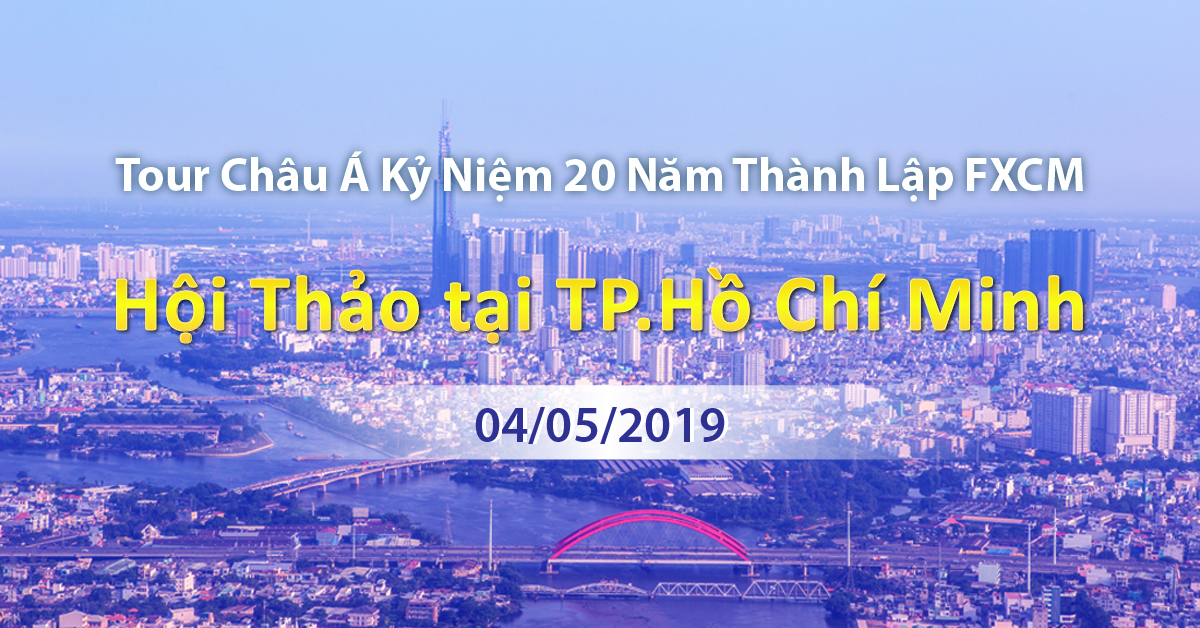 FXCM – broker hàng đầu đã trở lại Việt Nam với Hội thảo tại TP HCM nhân dịp Kỷ niệm 20 năm thành lập