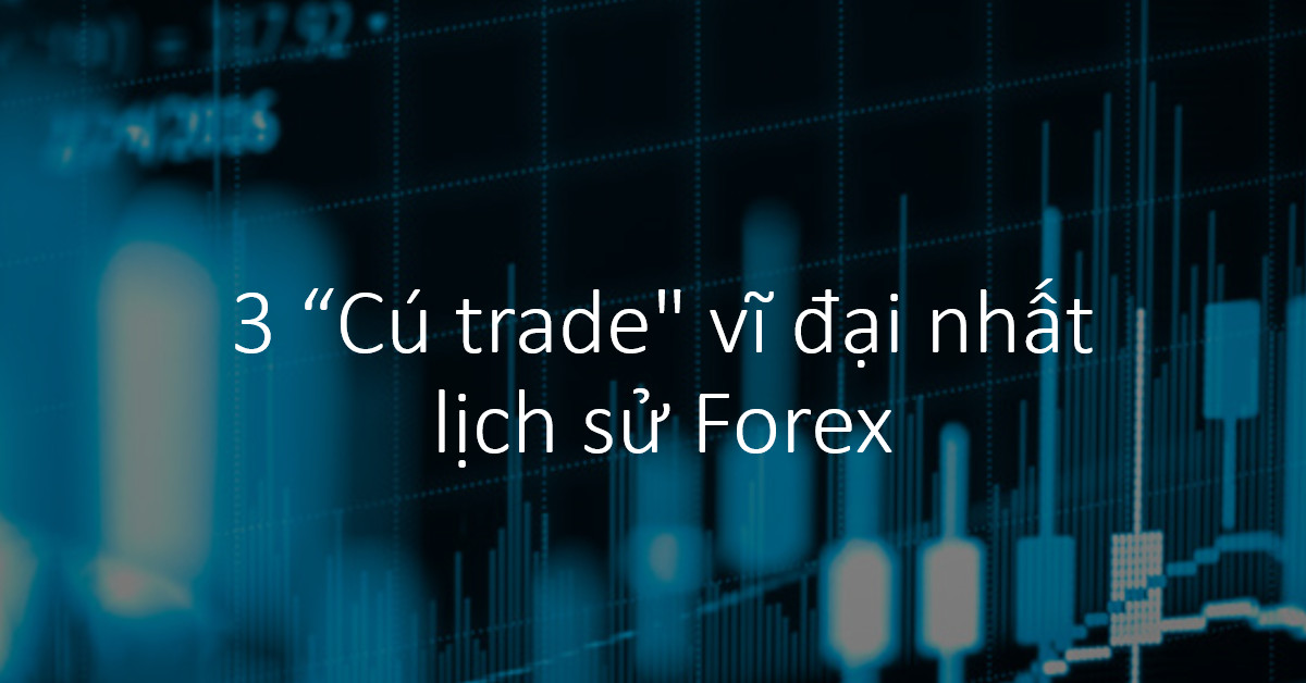 [Video clip] Ba "cú trade" vĩ đại nhất lịch sử Forex