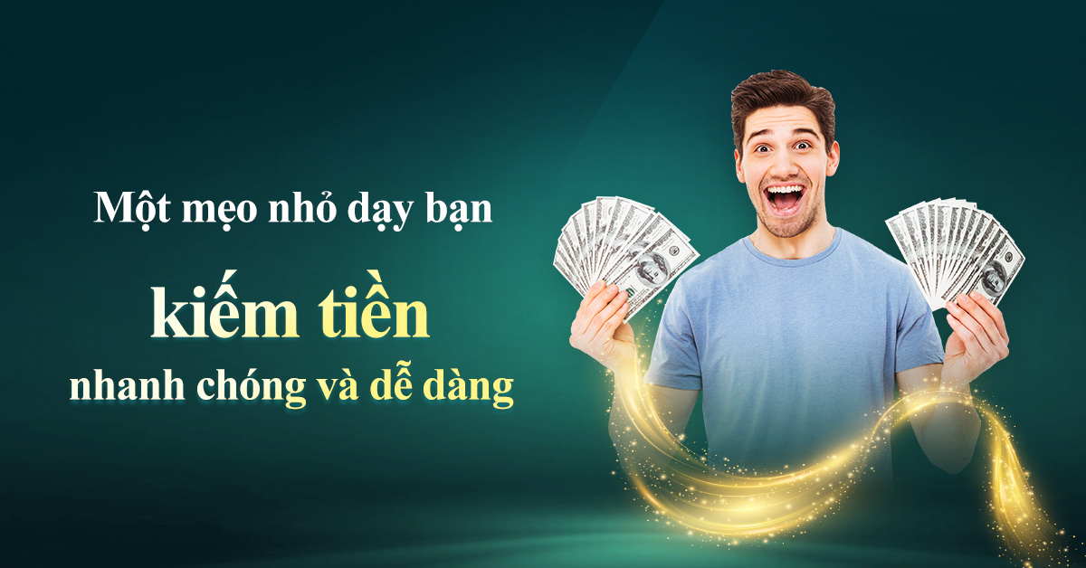 Một mẹo nhỏ dạy bạn kiếm tiền nhanh chóng và dễ dàng!