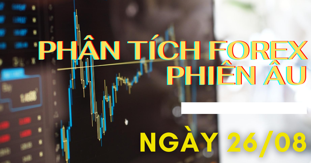 Phân tích Forex phiên Âu ngày 26/08 - Một số mô hình và vùng giá cần lưu ý