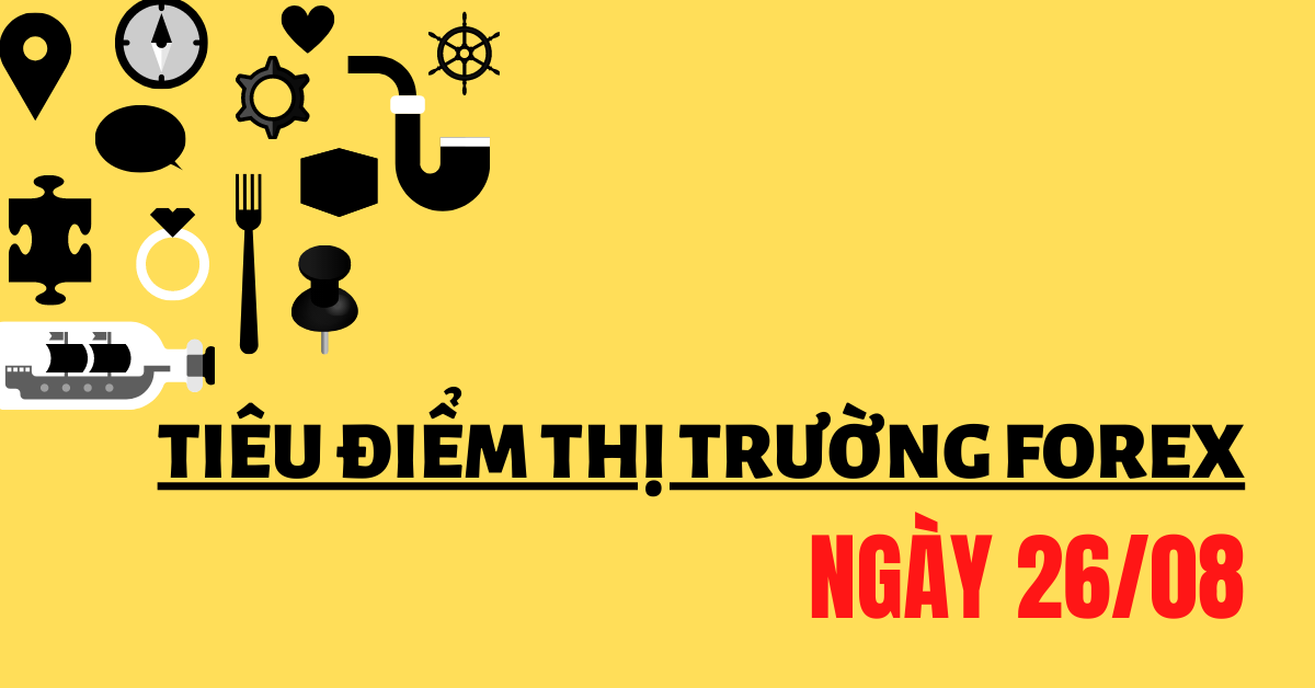(Tiêu điểm) Những thông tin thị trường Forex quan trọng ngày 26/08