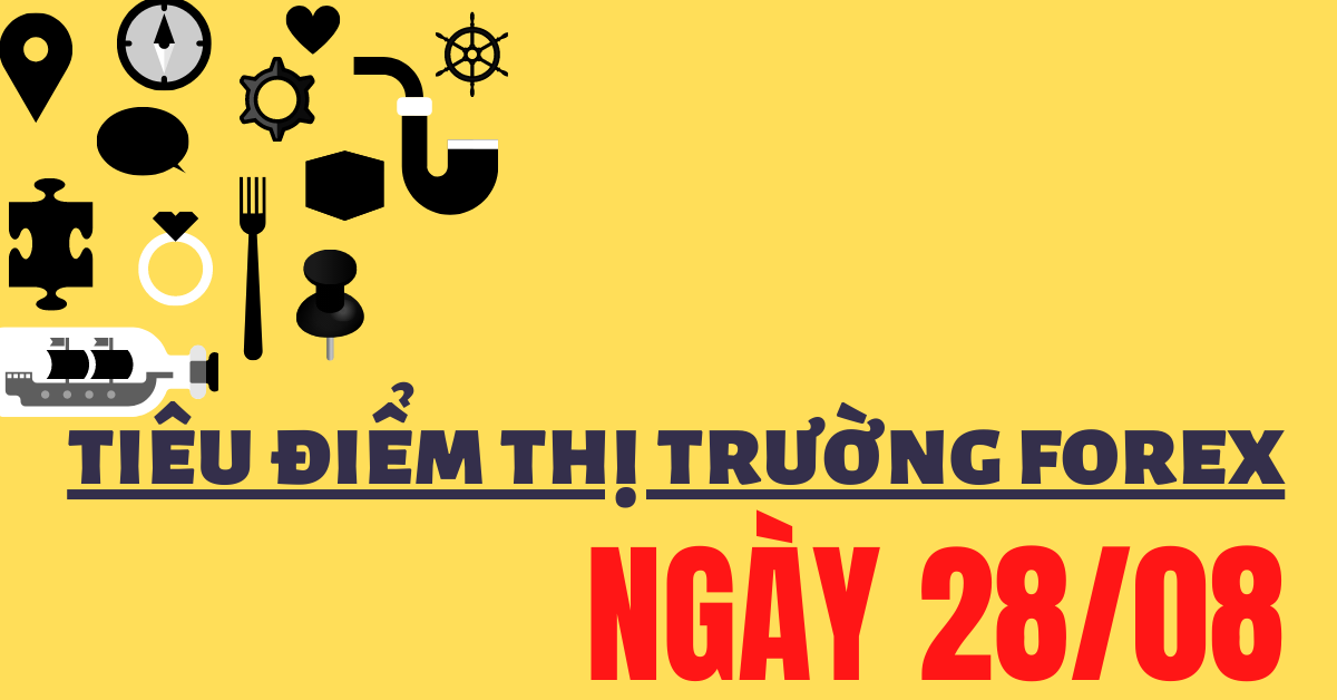 (Tiêu điểm) Những thông tin thị trường Forex quan trọng ngày 28/08