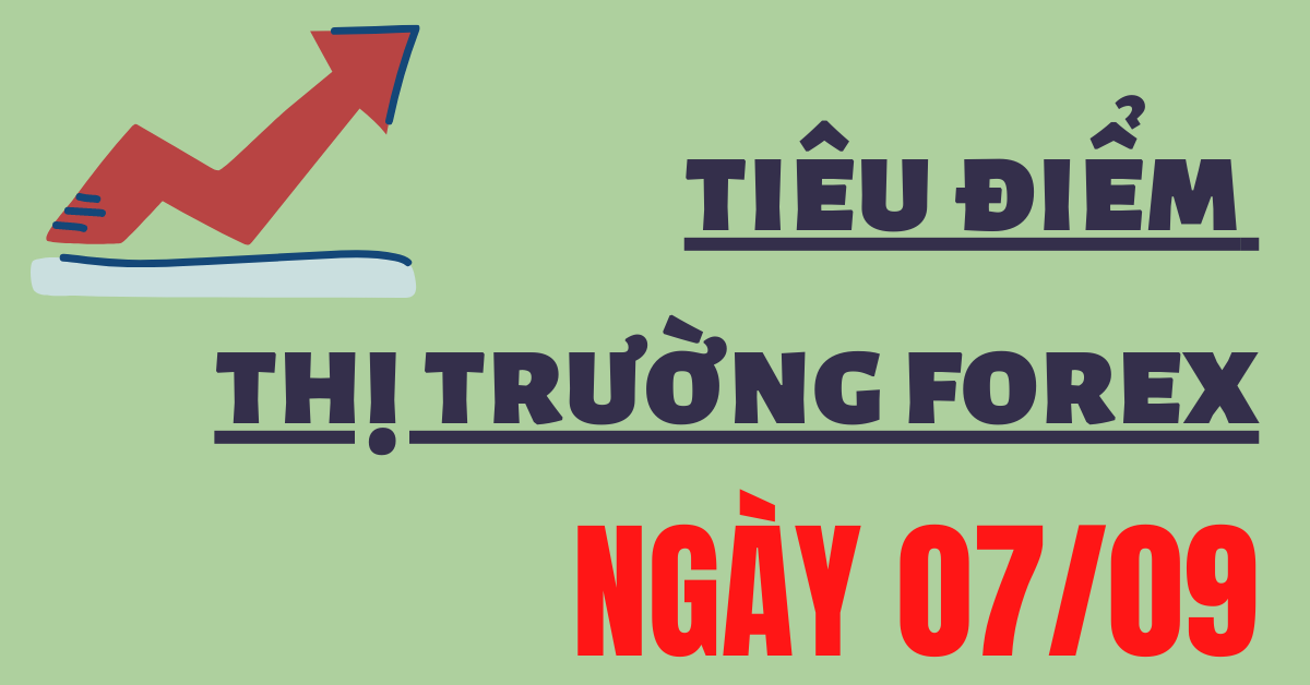 (Tiêu điểm) Những thông tin thị trường Forex quan trọng ngày 07/09