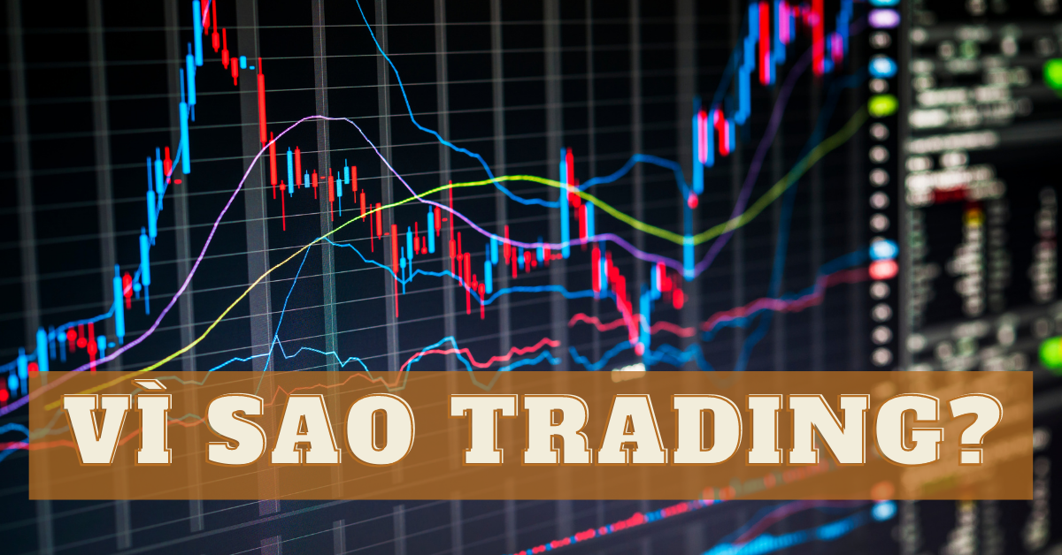 (Trader Chia sẻ) Không trade thì không thua lỗ, vậy tại sao chúng ta lại trade?
