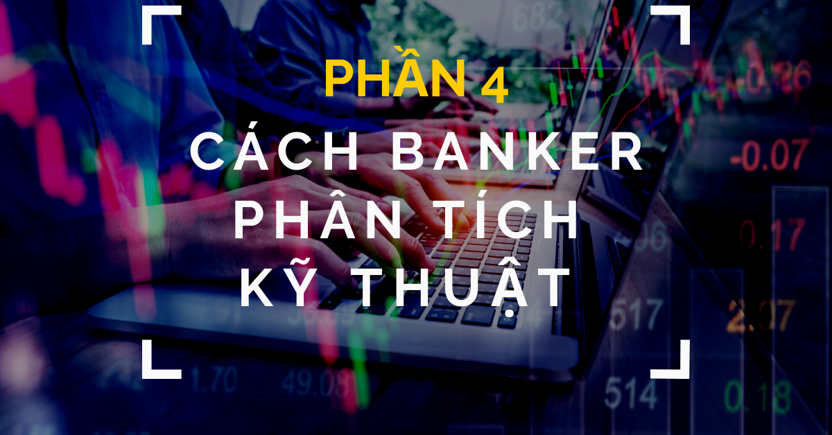 [Series chuyên sâu] Banker giao dịch Forex thế nào? (Phần 4)