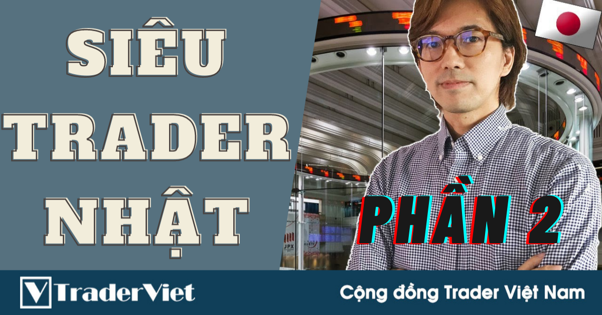 Những siêu trader Nhật và bí quyết giúp họ biến tài khoản từ hàng NGHÌN ĐÔ sang hàng TRIỆU ĐÔ! (P.2)