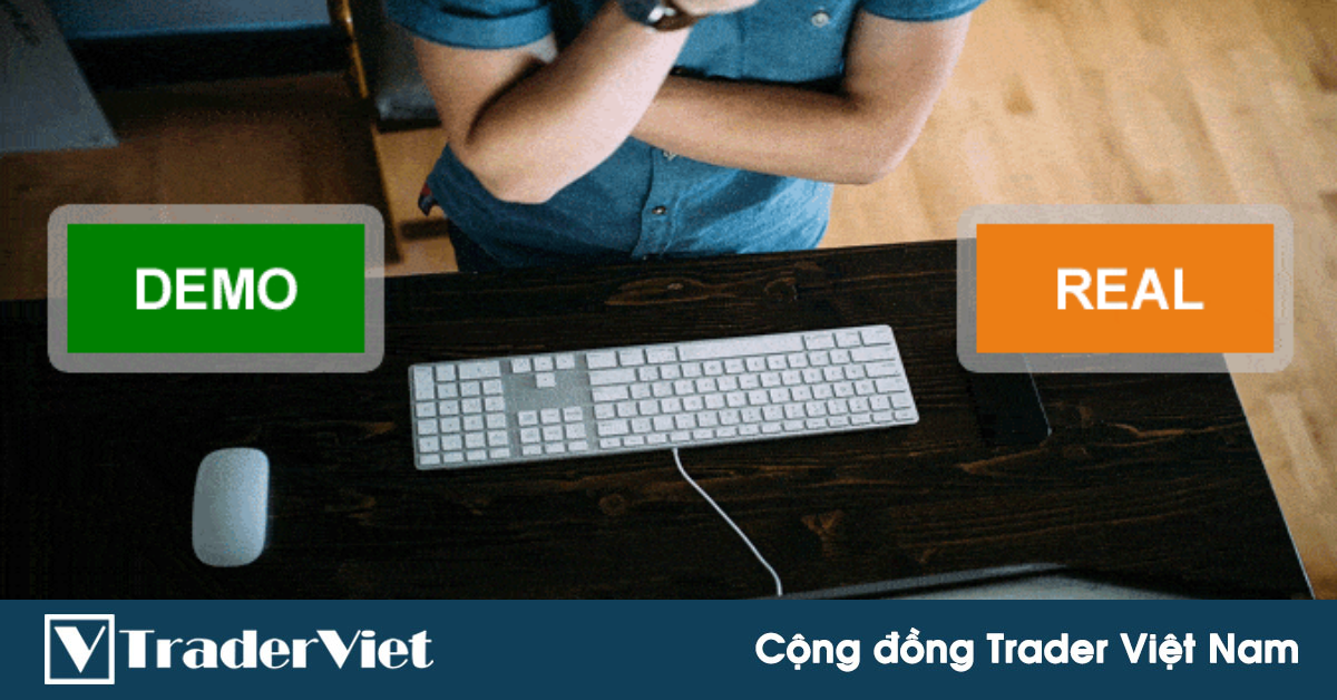 Cần lưu ý gì ở cột mốc chuyển từ DEMO sang REAL? Lời khuyên từ người thật, việc thật...