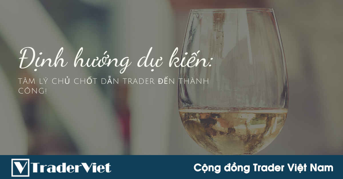 Định hướng dự kiến: Tâm lý chủ chốt dẫn các trader đến thành công!