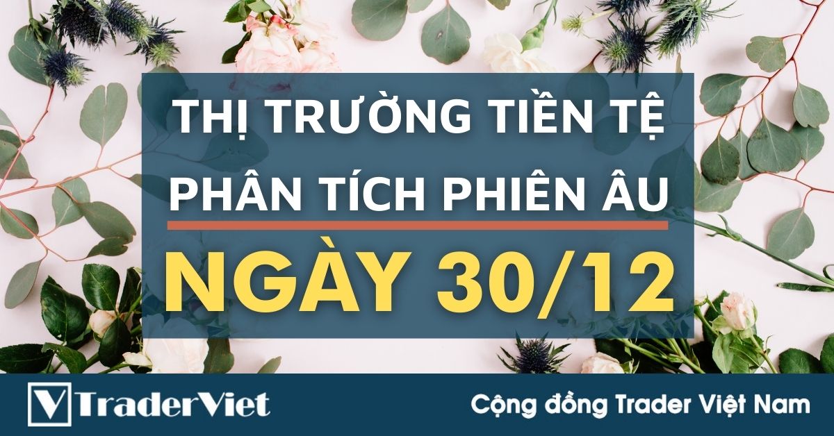Phân tích Forex phiên Âu ngày 30/12 - Một số mô hình và vùng giá cần lưu ý