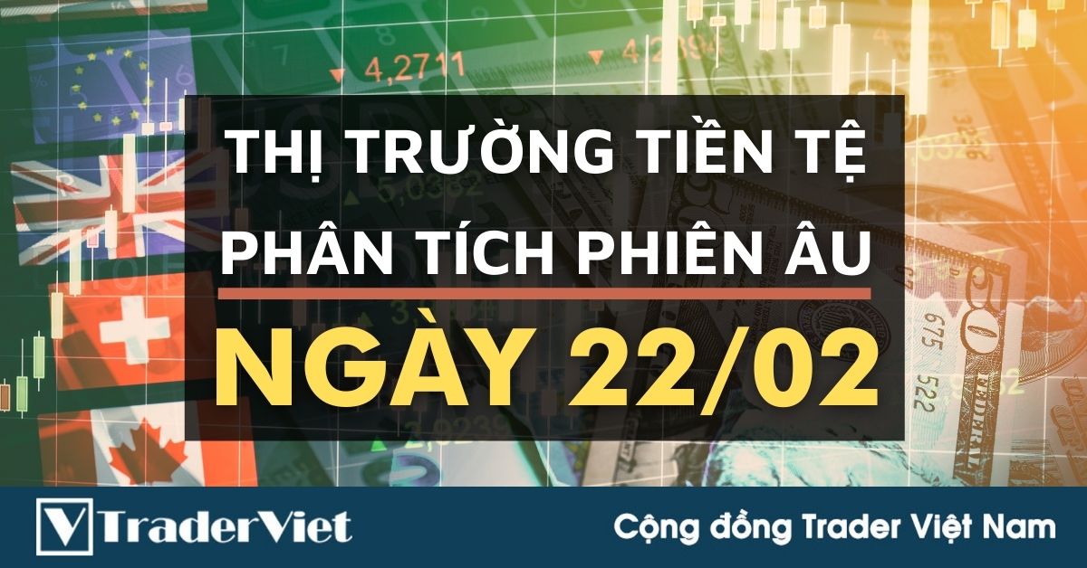 Phân tích Forex phiên Âu ngày 22/02 - Một số mô hình và vùng giá cần lưu ý