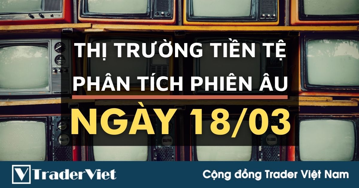 Phân tích Forex phiên Âu ngày 18/03 - Một số mô hình và vùng giá cần lưu ý