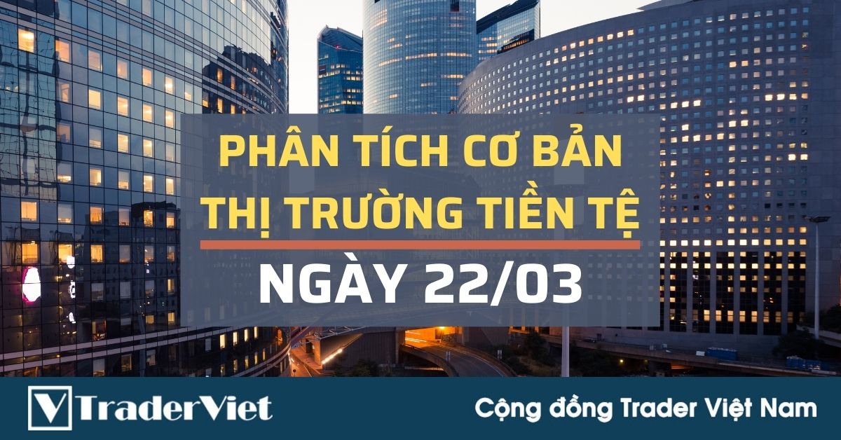 Phân tích cơ bản Forex ngày 22/03 - Hành động của FED tác động mạnh đến thị trường