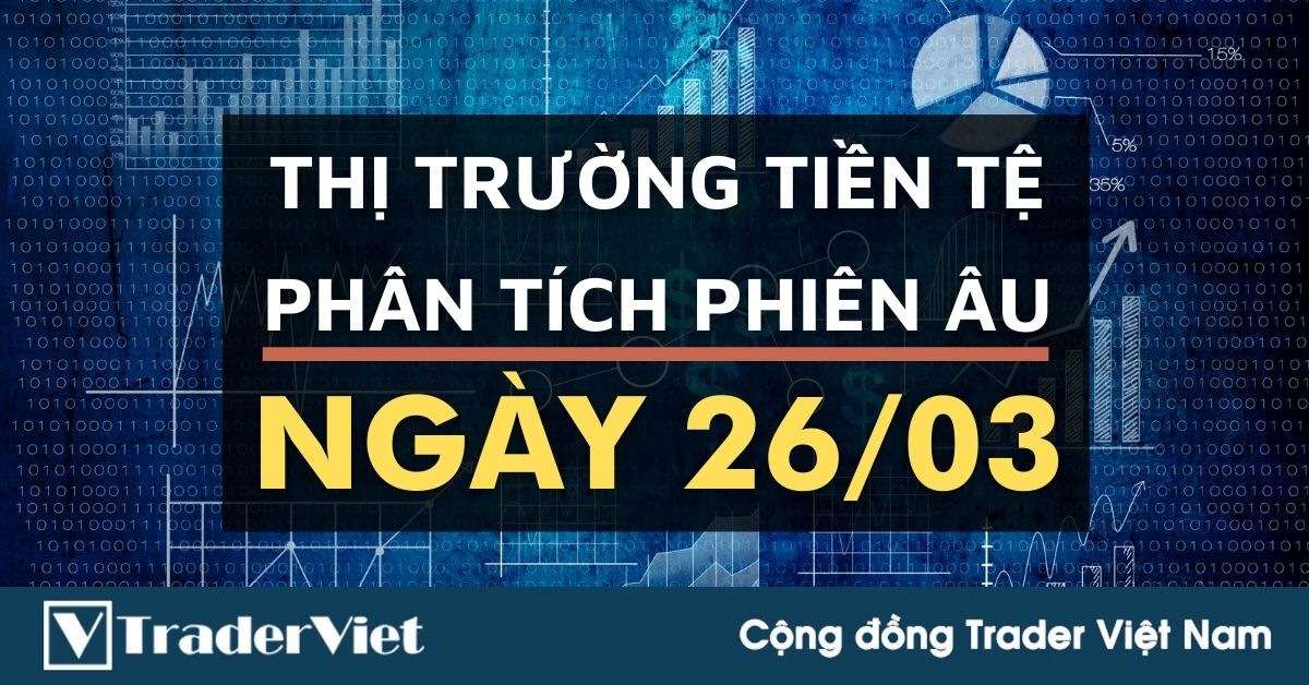 Phân tích Forex phiên Âu ngày 26/03 - Một số mô hình và vùng giá cần lưu ý