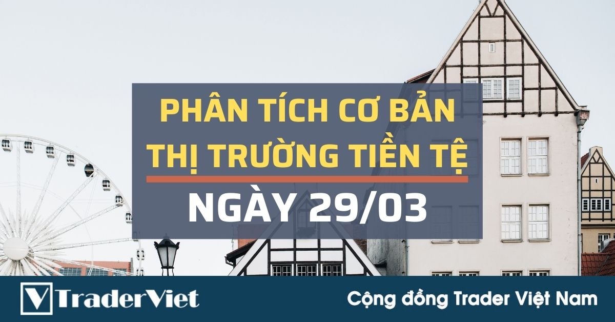 Phân tích cơ bản Forex ngày 29/03 - Vì sao USD vững mạnh lên?