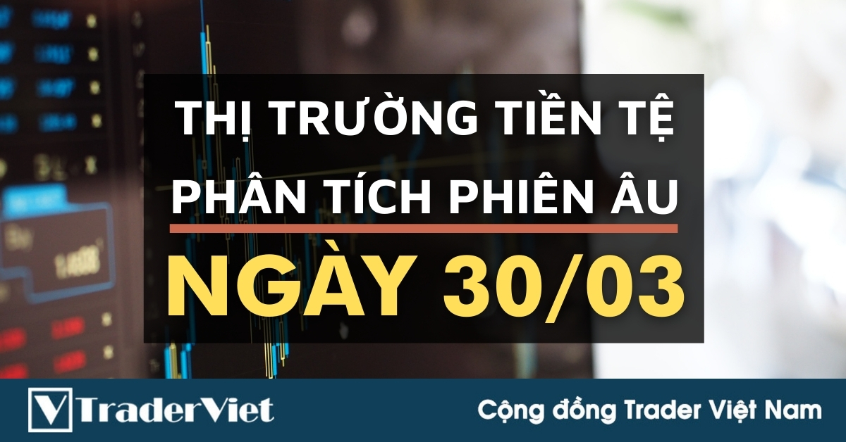 Phân tích Forex phiên Âu ngày 30/03 - Một số mô hình và vùng giá cần lưu ý