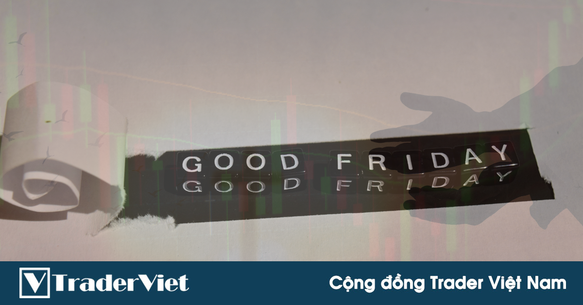 Tin nóng tài chính đầu ngày 02/04 - Một số thị trường đóng cửa nghỉ lễ, sự chú ý đổ dồn vào báo cáo việc làm của Hoa Kỳ!