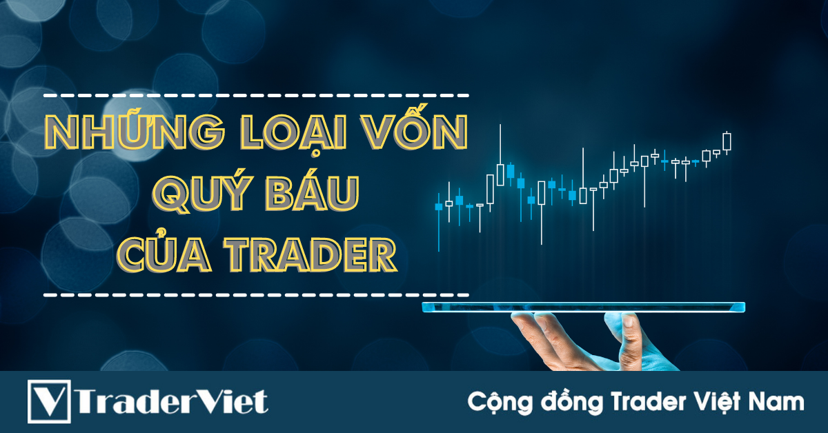 Những loại vốn quý báu của một Trader