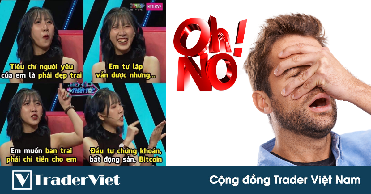 Điểm nóng MXH 22/06 - Cộng đồng Trader Việt Nam: Tiêu chí tuyển người yêu bây giờ...