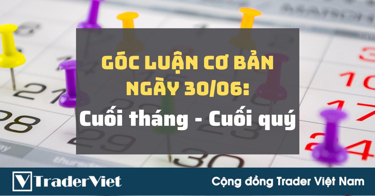 Góc Luận Cơ bản 30/06: Cuối tháng - Cuối quý