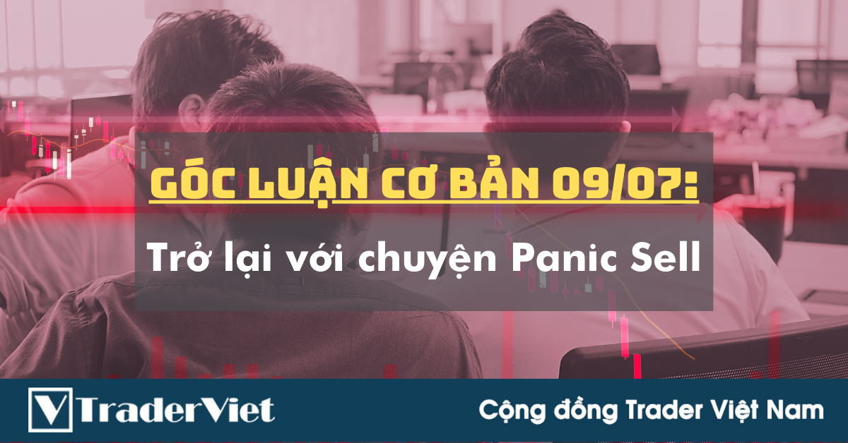 Góc Luận Cơ Bản 09/07: Trở lại với chuyện Panic Sell