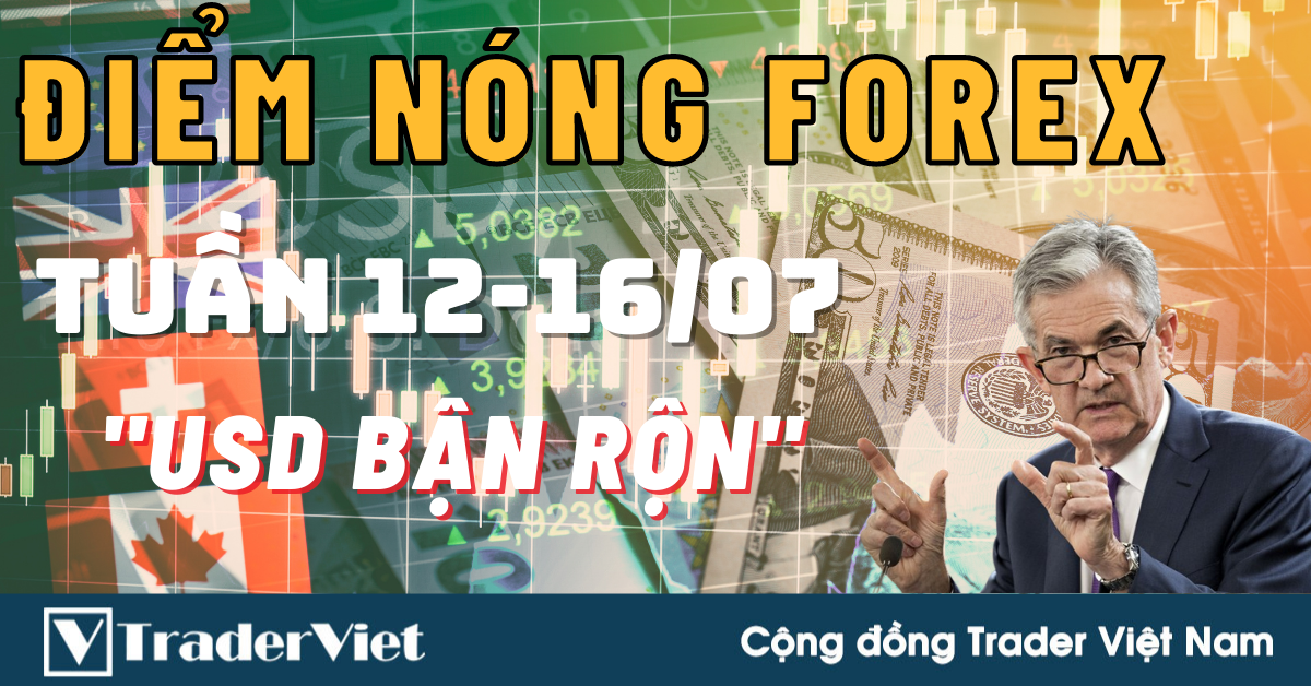 Điểm Nóng Forex Tuần 12-16/07 ✅ - Một tuần thực sự “bận rộn” cho USD! | TraderViet