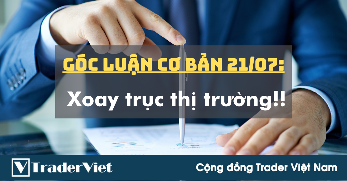 Góc Luận Cơ Bản 21/07: Xoay trục thị trường!!