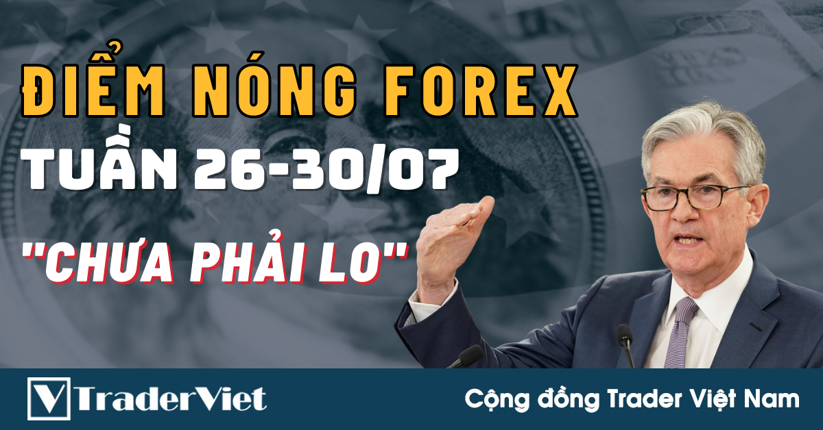 Điểm Nóng Forex Tuần 26-30/07 ✅ - Khủng Hoảng Và Các Đợt Bán Tháo…Chưa Phải Lo Đâu!
