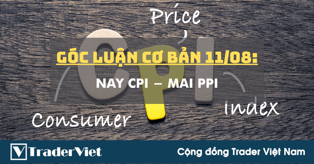 Góc Luận Cơ Bản 11/08: Nay CPI - Mai PPI