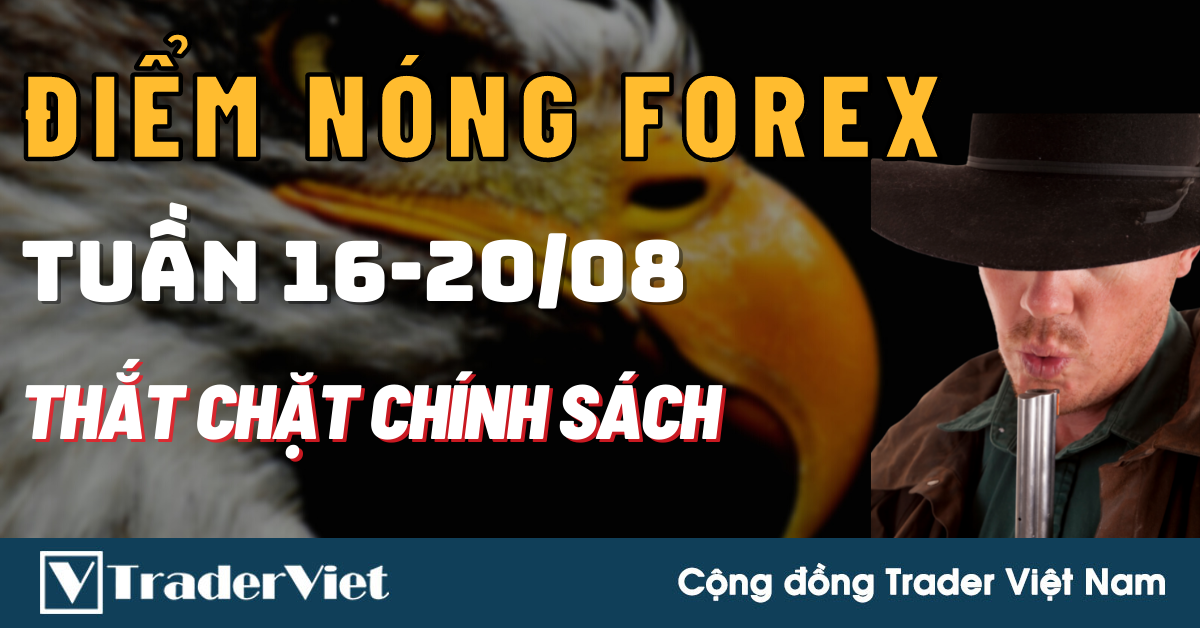 Điểm Nóng Forex Tuần 16-20/08 - "Phát Đạn" Thắt Chặt Chính Sách Đầu Tiên!