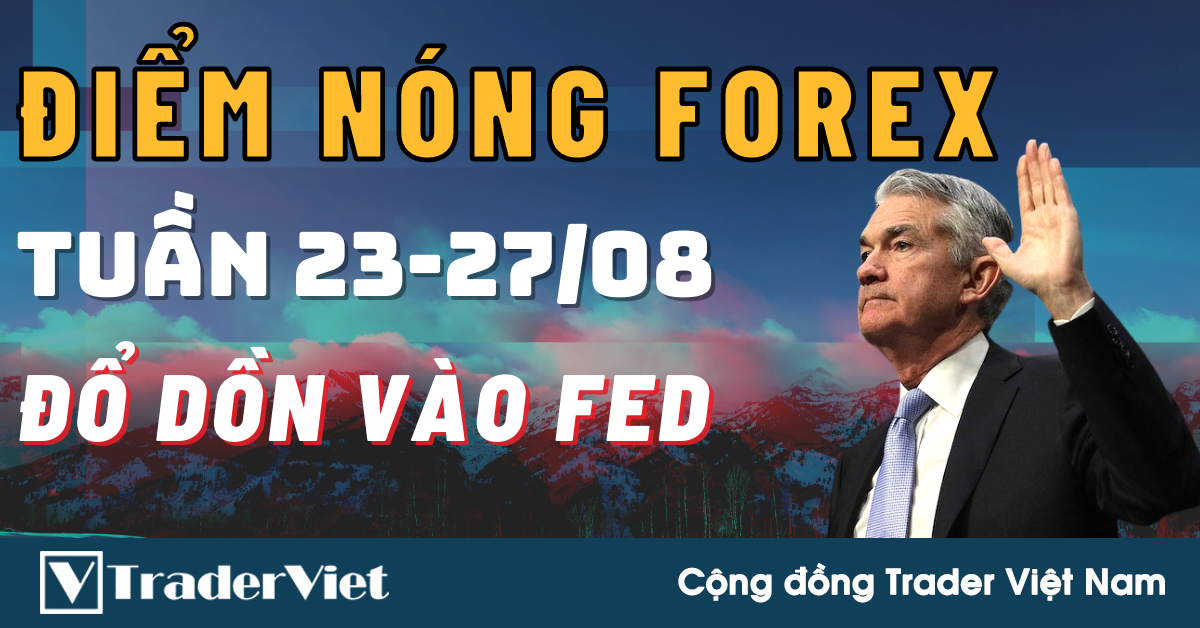 Điểm Nóng Forex Tuần 23-27/08 - Mọi Ánh Mắt Đổ Dồn Vào FED