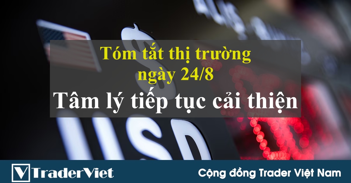 Tóm tắt diễn biến thị trường sau phiên Mỹ - đầu phiên Á ngày 24/8: Tâm lý thị trường tiếp tục cải thiện!