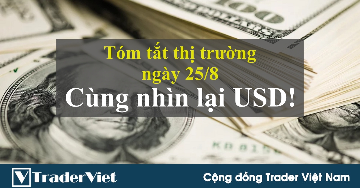Tóm tắt diễn biến thị trường sau phiên Mỹ - đầu phiên Á ngày 25/8: Có thời gian để nhìn lại USD!