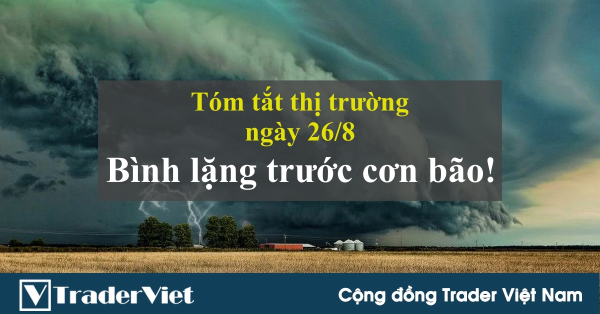 Tóm tắt diễn biến thị trường sau phiên Mỹ - đầu phiên Á ngày 26/8: Bình lặng trước bão lớn!