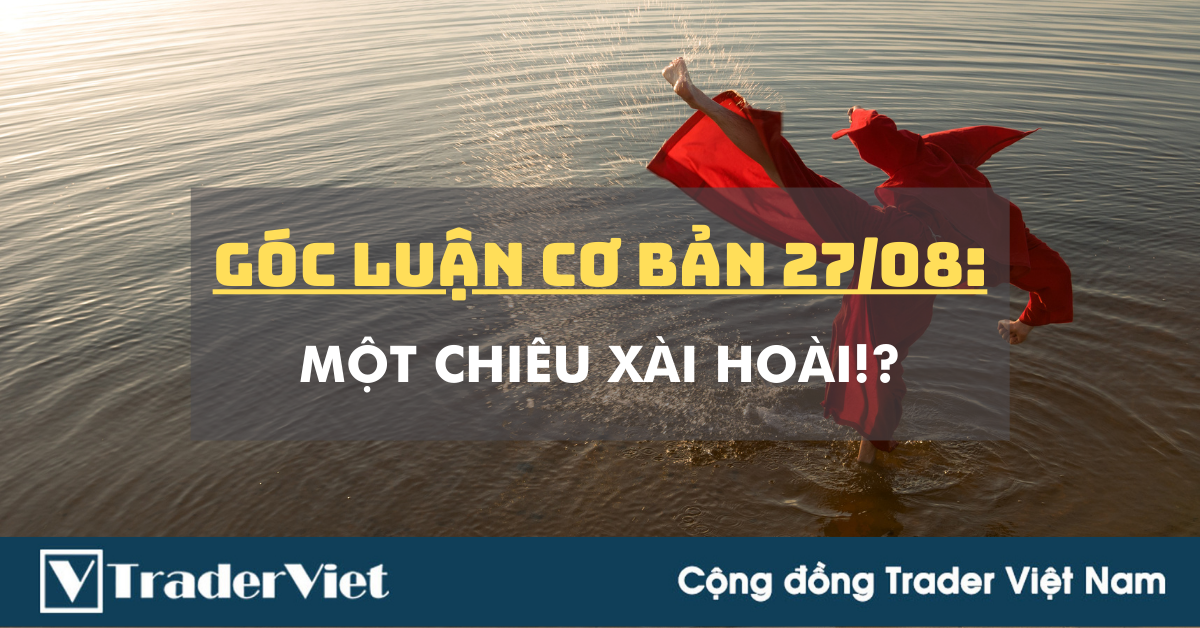 Góc Luận Cơ Bản 27/08: Một chiêu xài hoài!?