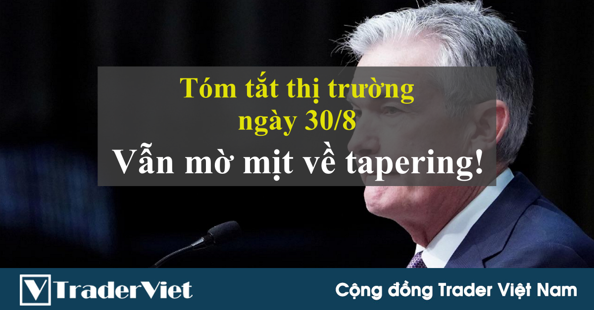 Tóm tắt diễn biến thị trường sau phiên Mỹ - đầu phiên Á ngày 30/8: Vẫn mờ mịt về tapering!