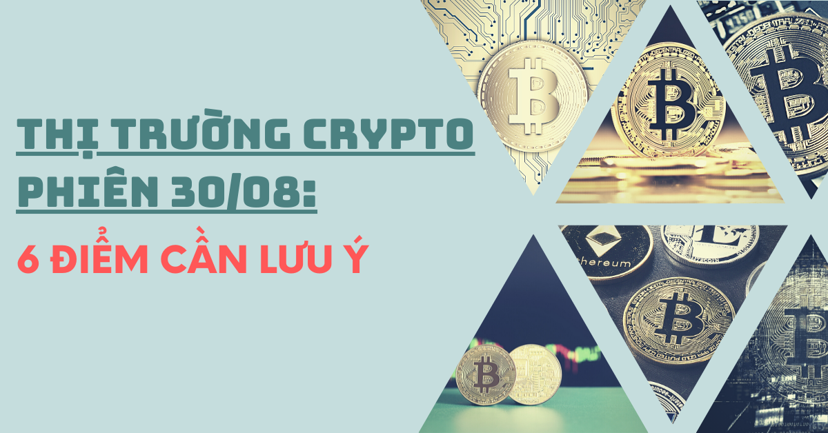 Nhận định thị trường crypto phiên 30/08: 6 điểm cần lưu ý!