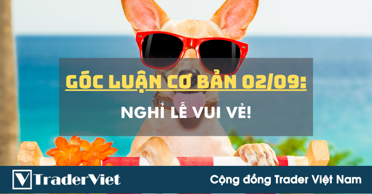 Góc Luận Cơ Bản 02/09: Nghỉ Lễ vui vẻ không quạo!