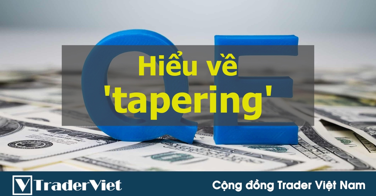 [Kiến thức PTCB] “Tapering - Giảm mua tài sản” là gì? Tại sao trader lại cần quan tâm đến khái niệm này?