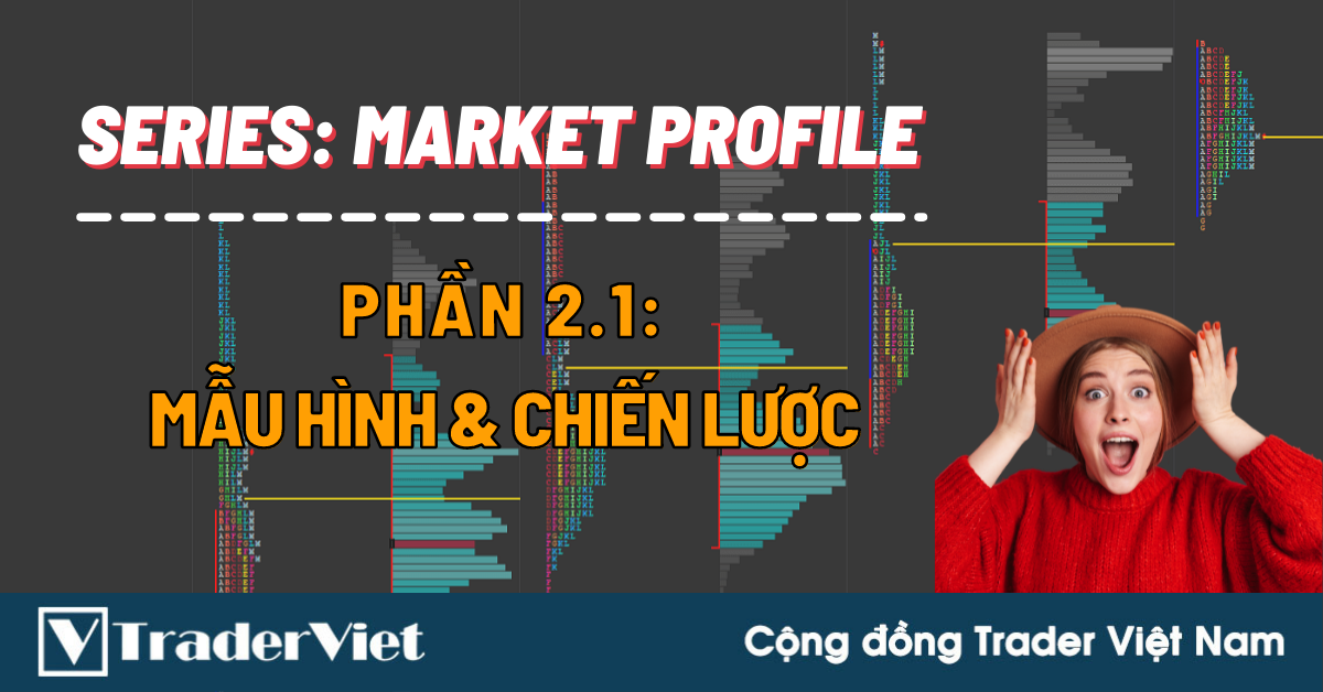 Tất Tần Tật Về MARKET PROFILE - PHẦN 2: Mẫu Hình & Chiến Lược (Bài 1)