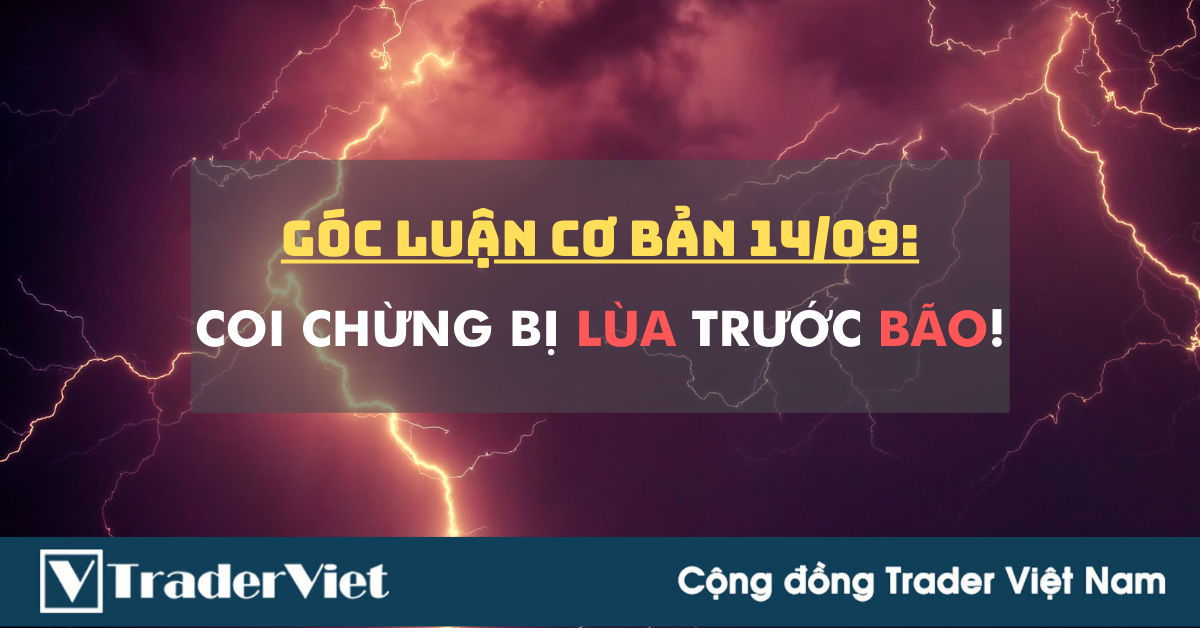 Góc Luận Cơ bản 14/09: Coi chừng bị LÙA trước BÃO!