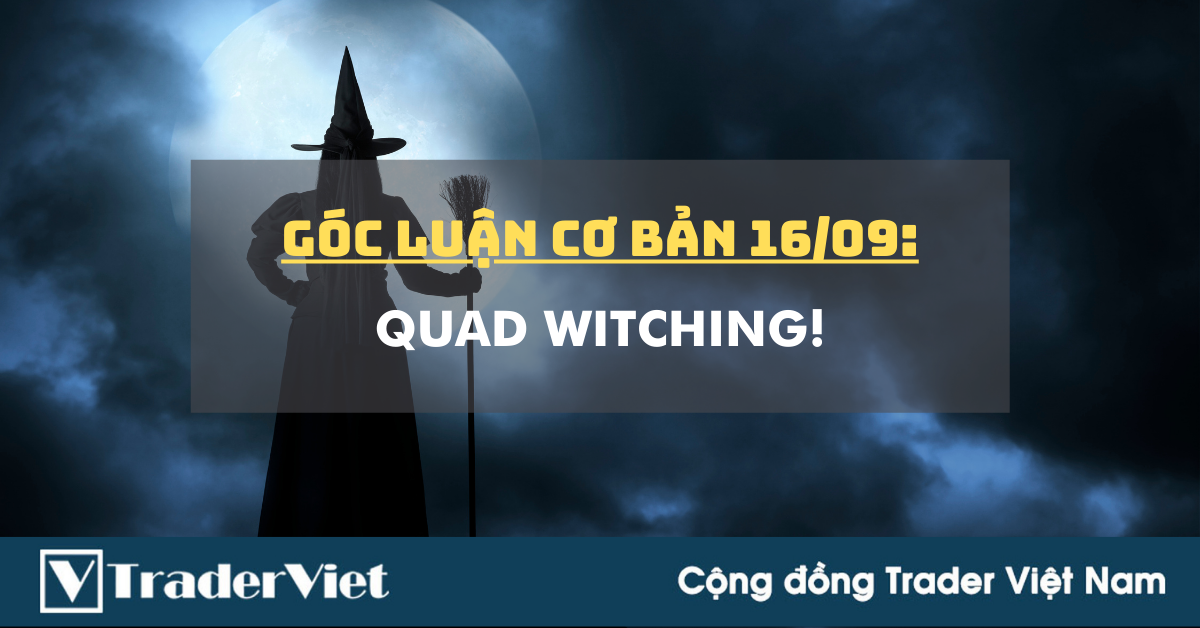 Góc Luận Cơ Bản 17/09: Quad Witching!