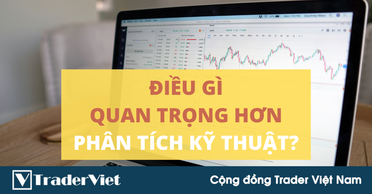 (Trader chia sẻ) Điều gì quan trọng hơn Phân Tích Kỹ Thuật?