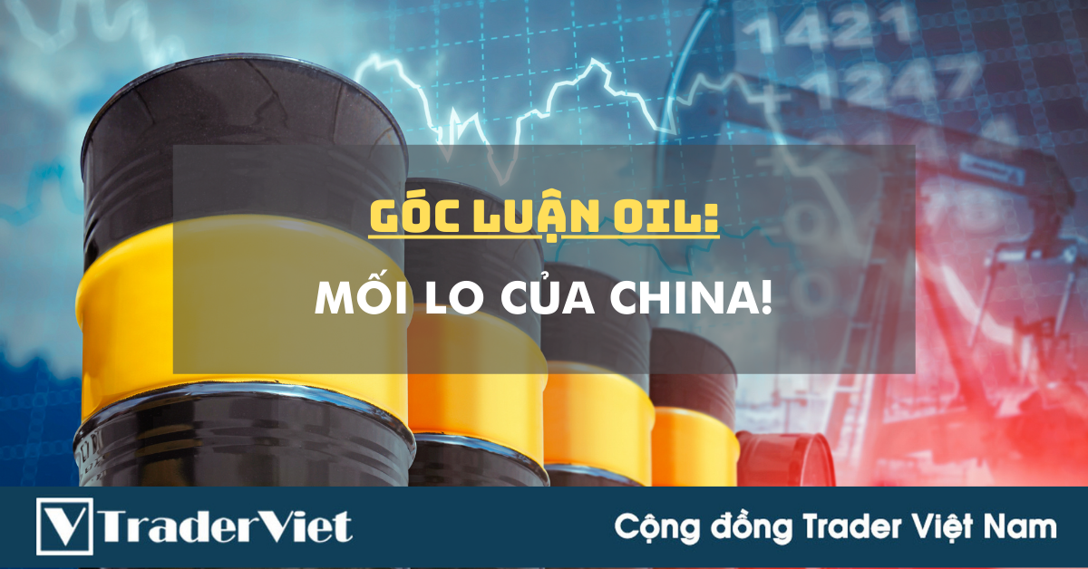 Góc Luận OIL: Mối lo của China!